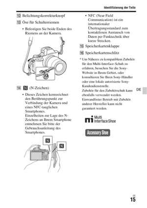 Page 147Identifizierung der Teile
DE15
DE
LBelichtungskorrekturknopf
MÖse für Schulterriemen
 Befestigen Sie beide Enden des 
Riemens an der Kamera.
N (N-Zeichen)
 Dieses Zeichen kennzeichnet 
den Berührungspunkt zur 
Verbindung der Kamera und 
eines NFC-tauglichen 
Smartphones. 
Einzelheiten zur Lage des N-
Zeichens an Ihrem Smartphone 
entnehmen Sie bitte der 
Gebrauchsanleitung des 
Smartphones. NFC (Near Field 
Communication) ist ein 
internationaler 
Übertragungsstandard zum 
kontaktlosen Austausch von...