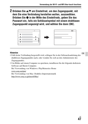 Page 179Verwendung der Wi-Fi- und NFC-One-touch functions
DE47
DEHinweise Falls keine Verbindung hergestellt wird, schlagen Sie in der Gebrauchsanleitung des 
drahtlosen Zugangspunkts nach, oder wenden Sie sich an den Administrator des 
Zugangspunkts.
 Um Bilder auf einem Computer zu speichern, installieren Sie die folgende dedizierte 
Software auf Ihrem Computer.
Bei Verwendung von Windows: PlayMemories Home
www.sony.net/pm/Bei Verwendung von Mac: Drahtlos-Importautomatikhttp://www.sony.co.jp/imsoft/Mac/...