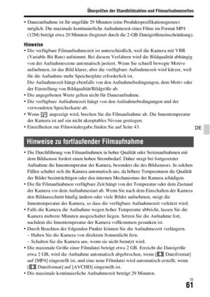 Page 193Überprüfen der Standbildzahlen und Filmaufnahmezeiten
DE61
DE
 Daueraufnahme ist für ungefähr 29 Minuten (eine Produktspezifikationsgrenze) 
möglich. Die maximale kontinuierliche Aufnahmezeit eines Films im Format MP4 
(12M) beträgt etwa 20 Minuten (begrenzt durch die 2-GB-Dateigrößeneinschränkung).
Hinweise Die verfügbare Filmaufnahmezeit ist unterschiedlich, weil die Kamera mit VBR 
(Variable Bit Rate) aufnimmt. Bei diesem Verfahren wird die Bildqualität abhängig 
von der Aufnahmeszene automatisch...