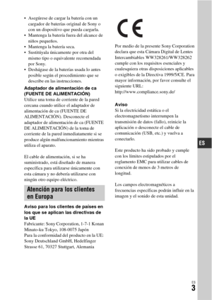 Page 201ES3
 Asegúrese de cargar la batería con un 
cargador de baterías original de Sony o 
con un dispositivo que pueda cargarla.
 Mantenga la batería fuera del alcance de 
niños pequeños.
 Mantenga la batería seca.
 Sustitúyala únicamente por otra del 
mismo tipo o equivalente recomendada 
por Sony.
 Deshágase de la baterías usada lo antes 
posible según el procedimiento que se 
describe en las instrucciones.
Adaptador de alimentación de ca 
(FUENTE DE ALIMENTACIÓN)
Utilice una toma de corriente de la pared...