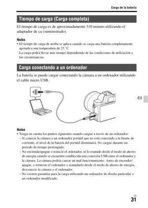 Page 229Carga de la batería
ES31
ES
El tiempo de carga es de aproximadamente 310 minuto utilizando el 
adaptador de ca (suministrado).
Notas El tiempo de carga de arriba se aplica cuando se carga una batería completamente 
agotada a una temperatura de 25 °C
La carga podrá llevar más tiempo dependiendo de las condiciones de utilización y 
las circunstancias.
La batería se puede cargar conectando la cámara a un ordenador utilizando 
el cable micro USB.
Notas Tenga en cuenta los puntos siguientes cuando cargue a...