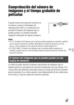 Page 255ES57
ES
Comprobación del número de 
imágenes y el tiempo grabable de 
películas
Notas Si “0” (el número de imágenes que se pueden grabar) parpadea en amarillo, significa 
que la tarjeta de memoria está llena. Reemplace la tarjeta de memoria con otra 
nueva, o borre imágenes de la tarjeta de memoria actual (página 44).
 Si “NO CARD” (el número de imágenes que se pueden grabar) parpadea en 
amarillo, significa que no se ha insertado ninguna tarjeta de memoria. Inserte una 
tarjeta de memoria.
La tabla de...