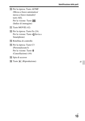Page 279Identificazione delle parti
IT13
IT
JPer la ripresa: Tasto AF/MF 
(Messa a fuoco automatica/
messa a fuoco manuale)/
tasto AEL
Per la visione: Tasto   
(Indice di immagine)
KTasto MOVIE (42)
LPer la ripresa: Tasto Fn (24)
Per la visione: Tasto  (Invia a 
Smartphone)
MRotellina di controllo
NPer la ripresa: Tasto C3 
(Personalizzato3) 
Per la visione: Tasto   
(Cancellazione) (44)
OSpia di accesso
PTasto  (Riproduzione) 