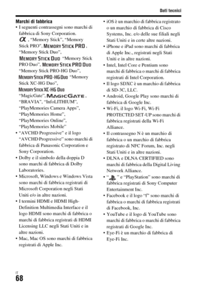 Page 334Dati tecnici
IT68
Marchi di fabbrica I seguenti contrassegni sono marchi di 
fabbrica di Sony Corporation.
, “Memory Stick”, “Memory 
Stick PRO”,  , 
“Memory Stick Duo”, 
 “Memory Stick 
PRO Duo”,   
“Memory Stick PRO-HG Duo”, 
 “Memory 
Stick XC-HG Duo”, 
 
“MagicGate”, , 
“BRAVIA”, “InfoLITHIUM”, 
“PlayMemories Camera Apps”, 
“PlayMemories Home”, 
“PlayMemories Online”, 
“PlayMemories Mobile”
 “AVCHD Progressive” e il logo 
“AVCHD Progressive” sono marchi di 
fabbrica di Panasonic Corporation e 
Sony...