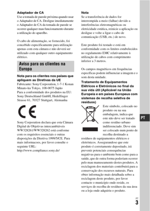 Page 337PT3
Adaptador de CA
Use a tomada de parede próxima quando usar 
o Adaptador de CA. Desligue imediatamente 
o Adaptador de CA da tomada de parede se 
ocorrer qualquer mau funcionamento durante 
a utilização do aparelho.
O cabo de alimentação, se fornecido, foi 
concebido especificamente para utilização 
apenas com esta câmara e não deverá ser 
utilizado com qualquer outro equipamento 
elétrico.
Nota para os clientes nos países que 
apliquem as Diretivas da UE
Fabricante: Sony Corporation, 1-7-1 Konan...