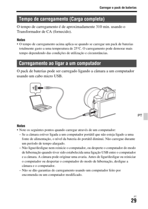 Page 363Carregar o pack de baterias
PT29
PT
O tempo de carregamento é de aproximadamente 310 min. usando o 
Transformador de CA (fornecido).
Notas O tempo de carregamento acima aplica-se quando se carregar um pack de baterias 
totalmente gasto a uma temperatura de 25°C. O carregamento pode demorar mais 
tempo dependendo das condições de utilização e circunstâncias.
O pack de baterias pode ser carregado ligando a câmara a um computador 
usando um cabo micro USB.
Notas Note os seguintes pontos quando carregar...