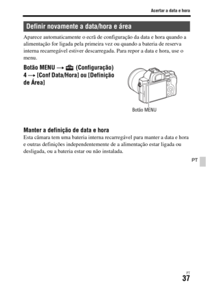 Page 371Acertar a data e hora
PT37
PT
Aparece automaticamente o ecrã de configuração da data e hora quando a 
alimentação for ligada pela primeira vez ou quando a bateria de reserva 
interna recarregável estiver descarregada. Para repor a data e hora, use o 
menu.
Manter a definição de data e horaEsta câmara tem uma bateria interna recarregável para manter a data e hora 
e outras definições independentemente de a alimentação estar ligada ou 
desligada, ou a bateria estar ou não instalada.
Definir novamente a...