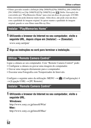 Page 386Utilizar o software
PT52
 Filmes gravados usando a definição [60p 28M(PS)]/[50p 28M(PS)], [60i 24M(FX)]/
[50i 24M(FX)] ou [24p 24M(FX)]/[25p 24M(FX)] em [  Defin. Gravação] são 
convertidos por “PlayMemories Home” para criar um disco de gravação AVCHD. 
Esta conversão pode demorar muito tempo. Além disso, não pode criar um disco 
com a qualidade de imagem original. Se quiser manter a qualidade de imagem 
original, guarde os seus filmes num Blu-ray Disc.
Ligue a câmara ao seu computador. Com “Remote...