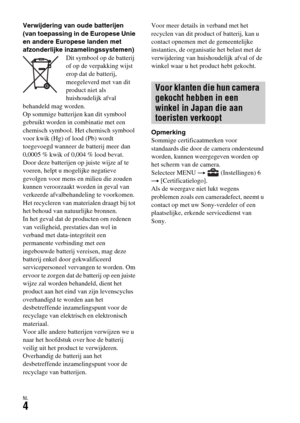 Page 402NL4
Verwijdering van oude batterijen 
(van toepassing in de Europese Unie 
en andere Europese landen met 
afzonderlijke inzamelingssystemen)
Dit symbool op de batterij 
of op de verpakking wijst 
erop dat de batterij, 
meegeleverd met van dit 
product niet als 
huishoudelijk afval 
behandeld mag worden. 
Op sommige batterijen kan dit symbool 
gebruikt worden in combinatie met een 
chemisch symbool. Het chemisch symbool 
voor kwik (Hg) of lood (Pb) wordt 
toegevoegd wanneer de batterij meer dan 
0,0005 %...