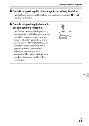 Page 439Stilstaande beelden opnemen
NL41
NL
5Druk de ontspanknop tot halverwege in om scherp te stellen.
 Als het beeld scherpgesteld is, klinkt een pieptoon en wordt de z of   
indicator afgebeeld.
6Druk de ontspanknop helemaal in 
om een beeld op te nemen.
 Als [Autom. kadreren] is ingesteld op 
[Automatisch], zal bij het opnemen van 
gezichten, onderwerpen in close-up 
(macro) of onderwerpen die worden 
gevolgd door [AF-vergrendeling], de 
camera de scène analyseren en het 
opgenomen beeld automatisch...