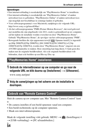 Page 452De software gebruiken
NL54
Opmerkingen Een internetverbinding is noodzakelijk om PlayMemories Home te installeren.
 Een internetverbinding is noodzakelijk om PlayMemories Online of andere 
netwerkservices te gebruiken. PlayMemories Online of andere netwerkservices 
zijn mogelijk niet beschikbaar in sommige landen of gebieden.
 Voor softwareprogrammas voor Macintosh, raadpleegt u de volgende URL: 
http://www.sony.co.jp/imsoft/Mac/
 Als het softwareprogramma PMB (Picture Motion Browser), dat werd geleverd...