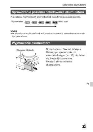 Page 499Ładowanie akumulatora
PL33
PL
Na ekranie wyświetlany jest wskaźnik naładowania akumulatora.
Uwagi• W niektórych okolicznościach wskazanie naładowania akumulatora może nie 
być prawidłowe.
Sprawdzanie poziomu naładowania akumulatora
Wyjmowanie akumulatora
Wysoki stan Niski stan
Wyłącz aparat. Przesuń dźwignię 
blokady po sprawdzeniu, że 
wskaźnik dostępu (str. 12) nie świeci 
się, i wyjmij akumulator.
Uważać, aby nie upuścić 
akumulatora.Dźwignia blokady 