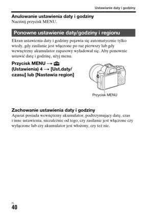 Page 506Ustawianie daty i godziny
PL40
Anulowanie ustawienia daty i godzinyNaciśnij przycisk MENU.
Ekran ustawienia daty i godziny pojawia się automatycznie tylko 
wtedy, gdy zasilanie jest włączone po raz pierwszy lub gdy 
wewnętrzny akumulator zapasowy wyładował się. Aby ponownie 
ustawić datę i godzinę, użyj menu.
Zachowanie ustawienia daty i godzinyAparat posiada wewnętrzny akumulator, podtrzymujący datę, czas 
i inne ustawienia, niezależnie od tego, czy zasilanie jest włączone czy 
wyłączone lub czy...