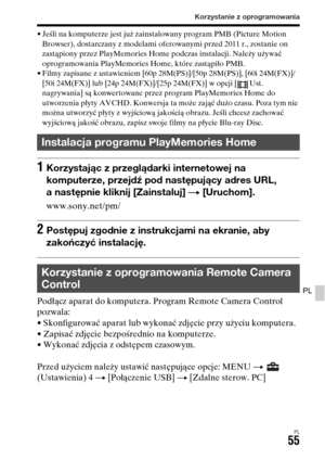 Page 521Korzystanie z oprogramowania
PL55
PL
• Jeśli na komputerze jest już zainstalowany program PMB (Picture Motion 
Browser), dostarczany z modelami oferowanymi przed 2011 r., zostanie on 
zastąpiony przez PlayMemories Home podczas instalacji. Należy używać 
oprogramowania PlayMemories Home, które zastąpiło PMB.
• Filmy zapisane z ustawieniem [60p 28M(PS)]/[50p 28M(PS)], [60i 24M(FX)]/
[50i 24M(FX)] lub [24p 24M(FX)]/[25p 24M(FX)] w opcji [ Ust. 
nagrywania] są konwertowane przez program PlayMemories Home do...