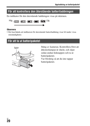 Page 556Uppladdning av batteripaketet
SE20
En indikator för den återstående laddningen visas på skärmen.
Observera Det kan hända att indikatorn för återstående batteriladdning visar fel under vissa 
omständigheter.
För att kontrollera den återstående batteriladdningen
För att ta ut batteripaketet
Hög Låg
Stäng av kameran. Kontrollera först att 
åtkomstlampan är släckt, och skjut 
sedan undan låsknappen och ta ut 
batteripaketet.
Var försiktig så att du inte tappar 
batteripaketet.Spärr 