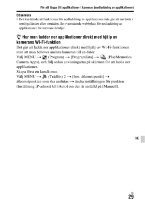 Page 565För att lägga till applikationer i kameran (nedladdning av applikationer)
SE29
SE
Observera Det kan hända att funktionen för nedladdning av applikationer inte går att använda i 
somliga länder eller områden. Se ovanstående webbplats för nedladdning av 
applikationer för närmare detaljer.
z Hur man laddar ner applikationer direkt med hjälp av 
kamerans Wi-Fi-funktion
Det går att ladda ner applikationer direkt med hjälp av Wi-Fi-funktionen 
utan att man behöver ansluta kameran till en dator.
Välj MENU t...