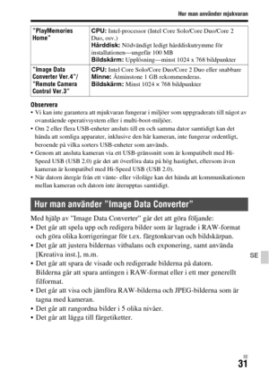 Page 567Hur man använder mjukvaran
SE31
SE
Observera Vi kan inte garantera att mjukvaran fungerar i miljöer som uppgraderats till något av 
ovanstående operativsystem eller i multi-boot-miljöer.
 Om 2 eller flera USB-enheter ansluts till en och samma dator samtidigt kan det 
hända att somliga apparater, inklusive den här kameran, inte fungerar ordentligt, 
beroende på vilka sorters USB-enheter som används.
 Genom att ansluta kameran via ett USB-gränssnitt som är kompatibelt med Hi-
Speed USB (USB 2.0) går det...