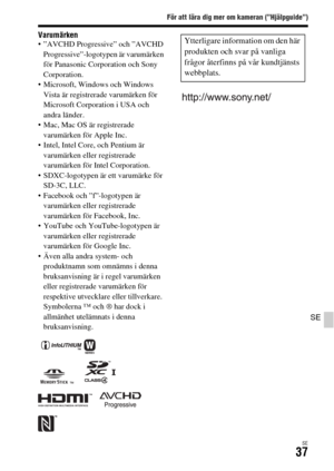 Page 573För att lära dig mer om kameran (”Hjälpguide”)
SE37
SE
Varumärken ”AVCHD Progressive” och ”AVCHD 
Progressive”-logotypen är varumärken 
för Panasonic Corporation och Sony 
Corporation.
 Microsoft, Windows och Windows 
Vista är registrerade varumärken för 
Microsoft Corporation i USA och 
andra länder.
 Mac, Mac OS är registrerade 
varumärken för Apple Inc.
 Intel, Intel Core, och Pentium är 
varumärken eller registrerade 
varumärken för Intel Corporation.
 SDXC-logotypen är ett varumärke för 
SD-3C,...