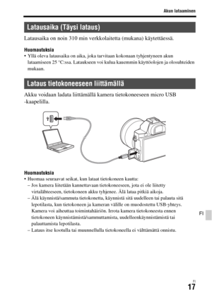 Page 589Akun lataaminen
FI17
FI
Latausaika on noin 310 min verkkolaitetta (mukana) käytettäessä.
Huomautuksia Yllä oleva latausaika on aika, joka tarvitaan kokonaan tyhjentyneen akun 
lataamiseen 25 °C:ssa. Lataukseen voi kulua kauemmin käyttöolojen ja olosuhteiden 
mukaan.
Akku voidaan ladata liittämällä kamera tietokoneeseen micro USB 
-kaapelilla.
Huomautuksia Huomaa seuraavat seikat, kun lataat tietokoneen kautta:
– Jos kamera liitetään kannettavaan tietokoneeseen, jota ei ole liitetty 
virtalähteeseen,...