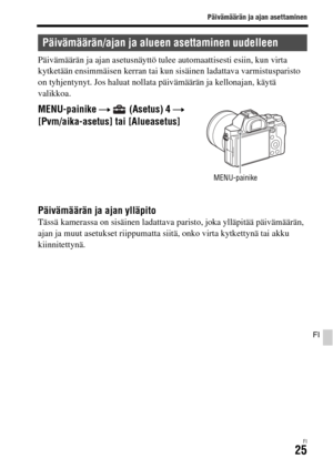 Page 597Päivämäärän ja ajan asettaminen
FI25
FI
Päivämäärän ja ajan asetusnäyttö tulee automaattisesti esiin, kun virta 
kytketään ensimmäisen kerran tai kun sisäinen ladattava varmistusparisto 
on tyhjentynyt. Jos haluat nollata päivämäärän ja kellonajan, käytä 
valikkoa.
Päivämäärän ja ajan ylläpitoTässä kamerassa on sisäinen ladattava paristo, joka ylläpitää päivämäärän, 
ajan ja muut asetukset riippumatta siitä, onko virta kytkettynä tai akku 
kiinnitettynä.
Päivämäärän/ajan ja alueen asettaminen uudelleen...
