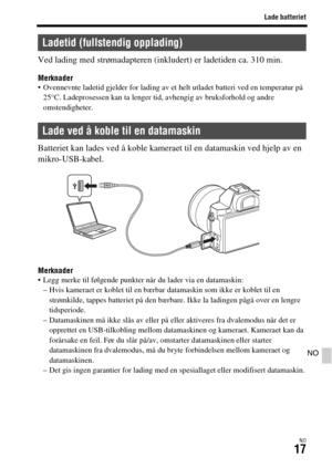 Page 623Lade batteriet
NO17
NO
Ved lading med strømadapteren (inkludert) er ladetiden ca. 310 min.
Merknader Ovennevnte ladetid gjelder for lading av et helt utladet batteri ved en temperatur på 
25°C. Ladeprosessen kan ta lenger tid, avhengig av bruksforhold og andre 
omstendigheter.
Batteriet kan lades ved å koble kameraet til en datamaskin ved hjelp av en 
mikro-USB-kabel.
Merknader Legg merke til følgende punkter når du lader via en datamaskin:
– Hvis kameraet er koblet til en bærbar datamaskin som ikke er...