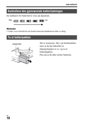 Page 624Lade batteriet
NO18
En indikator for batterinivå vises på skjermen.
Merknader Under visse forhold kan det hende batterinivåindikatoren ikke er riktig.
Kontrollere den gjenværende batteriladningen
Ta ut batteripakken
Høy Lav
Slå av kameraet. Skyv på låsehendelen 
etter at du har bekreftet at 
tilgangslampen er av, og ta ut 
batteripakken.
Pass på at du ikke mister batteriet.Låsehendel 