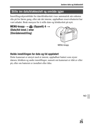 Page 631Justere dato og klokkeslett
NO25
NO
Innstillingsskjermbildet for dato/klokkeslett vises automatisk når enheten 
slås på for første gang, eller når det interne, oppladbare reservebatteriet har 
vært utladet. Bruk menyen for å stille dato og klokkeslett på nytt.
Holde innstillingen for dato og tid oppdatertDette kameraet er utstyrt med et internt, oppladbart batteri som styrer 
datoen, klokken og andre innstillinger, uansett om kameraet er slått av eller 
på, eller om batteriet er installert eller ikke....