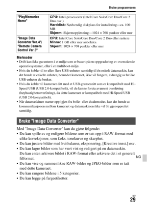 Page 635Bruke programvaren
NO29
NO
Merknader Drift kan ikke garanteres i et miljø som er basert på en oppgradering av ovenstående 
operativsystemer, eller i et multiboot-miljø.
 Hvis du kobler til to eller flere USB-enheter samtidig til én enkelt datamaskin, kan 
det hende at enkelte enheter, herunder kameraet, ikke vil fungere, avhengig av hvilke 
USB-enheter du bruker.
 Hvis du kobler til kameraet ditt med et USB-grensesnitt som er kompatibelt med Hi-
Speed USB (USB 2.0-kompatibelt), vil du kunne foreta...