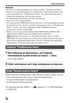 Page 638Bruke programvaren
NO32
Merknader Det kreves en internettforbindelse for å kunne installere PlayMemories Home.
 Det kreves en internettforbindelse for å kunne bruke PlayMemories Online eller 
andre nettverkstjenester. PlayMemories Online eller andre nettverkstjenester er 
kanskje ikke tilgjengelige i alle land eller regioner.
 Se nedenstående internettadresse for Mac-programvare: 
http://www.sony.co.jp/imsoft/Mac/
 Hvis programvaren PMB (Picture Motion Browser), levert med modeller som kom 
på markedet...