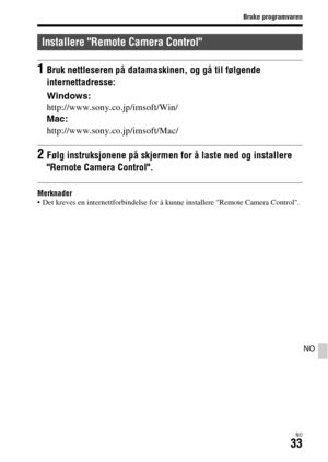 Page 639Bruke programvaren
NO33
NO
Merknader Det kreves en internettforbindelse for å kunne installere Remote Camera Control.
Installere Remote Camera Control
1Bruk nettleseren på datamaskinen, og gå til følgende 
internettadresse:
Windows:
http://www.sony.co.jp/imsoft/Win/
Mac:
http://www.sony.co.jp/imsoft/Mac/
2Følg instruksjonene på skjermen for å laste ned og installere 
Remote Camera Control. 