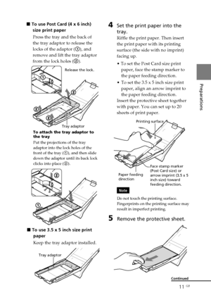 Page 1111 GB
Preparations
Digital Photo Printer -DPP-FP30_GB_UC2/CED/CEK/AU_ 2-190-186-12(1)
x  To use Post Card (4 x 6 inch)
size print paper
Press the tray and the back of
the tray adaptor to release the
locks of the adaptor ( 1), and
remove and lift the tray adaptor
from the lock holes ( 2).
Continued
4Set the print paper into the
tray.
Riffle the print paper. Then insert
the print paper with its printing
surface (the side with no imprint)
facing up.
• To set the Post Card size print
paper, face the stamp...
