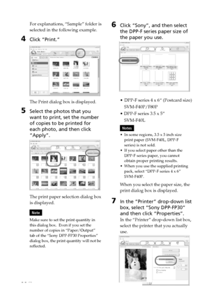 Page 2626 GB
Digital Photo Printer -DPP-FP30_GB_UC2/CED/CEK/AU_ 2-190-186-12(1)
For explanations, “Sample” folder is
selected in the following example.
4Click “Print.”
The Print dialog box is displayed.
5Select the photos that you
want to print, set the number
of copies to be printed for
each photo, and then click
“Apply”.
The print paper selection dialog box
is displayed.
Note
Make sure to set the print quantity in
this dialog box.  Even if you set the
number of copies in “Paper/Output”
tab of the “Sony...