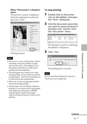 Page 3131 GB
Printing from a PC (PC mode)
Digital Photo Printer -DPP-FP30_GB_UC2/CED/CEK/AU_ 2-190-186-12(1)
When “Print preview” is checked in
step 8
The preview window is displayed.
Check the adjustment results and
then click “Print”.
Printing resumes.
Notes
• Never move or turn off the printer while it
is printing;  the print cartridge or paper
may become stuck.  If this happens, turn
the printer off and then on, and resume
printing from the beginning.
• The print paper may emerge a few times
during...