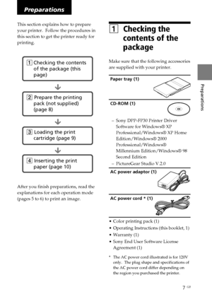 Page 77 GB
Preparations
Digital Photo Printer -DPP-FP30_GB_UC2/CED/CEK/AU_ 2-190-186-12(1)
Preparations
This section explains how to prepare
your printer.  Follow the procedures in
this section to get the printer ready for
printing.
1 Checking the contents
of the package (this
page)
x
2 Prepare the printing
pack (not supplied)
(page 8)
x
3  Loading the print
cartridge (page 9)
x
4  Inserting the print
paper (page 10)
After you finish preparations, read the
explanations for each operation mode
(pages 5 to 6) to...