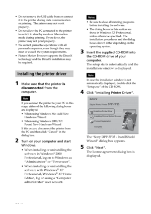 Page 2020 GB
•Do not remove the USB cable from or connect
it to the printer during data communication
or printing.  The printer may not work
properly.
•Do not allow the PC connected to the printer
to switch to standby mode or hibernation
mode during printing. If you do so, the
printer may not print properly.
•We cannot guarantee operations with all
personal computers, even though they may
meet or exceed the system requirements.
•Picture Motion Browser supports the DirectX
technology and the DirectX installation...