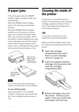 Page 4242 GB
If paper jams
If the print paper jams, the ERROR
indicator lights or flashes rapidly and
printing stops.
When the ERROR indicator lights,
remove the print paper and resume
printing.
When the ERROR indicator flashes
rapidly, turn off the power with the
paper tray and print cartridge loaded.
Then turn on the printer again.  When
the printer’s initial loading process ends,
remove the paper tray from the printer.
Check if there is jammed paper in the
paper outlet or feeding slot of the printer
and...