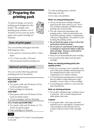 Page 1111 GB
Preparations
Digital Photo Printer -DPP-FP50_GB_UC2/CED/CEK/AU_ 2-599-949-11(1)
2Preparing the
printing pack
To print an image, you need a
printing pack designed for the
printer. The sample color
printing pack contains a set of
10 sheets of Post card size print
paper and a print cartridge for
10 prints.
Sizes of print paper
You can use the print paper from the
following two sizes:
•Post card (4 x 6 inch) size (101.6 x 152.4
mm)*
•3.5 x 5 inch size (89 x 127 mm)*
(*the maximum borderless printing...