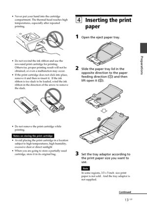 Page 1313 GB
Preparations
Digital Photo Printer -DPP-FP50_GB_UC2/CED/CEK/AU_ 2-599-949-11(1)
•Never put your hand into the cartridge
compartment. The thermal head reaches high
temperatures, especially after repeated
printing.
•Do not rewind the ink ribbon and use the
rewound print cartridge for printing.
Otherwise, proper printing result will not be
obtained, or even a malfunction may occur.
•If the print cartridge does not click into place,
remove it and then re-insert it.  If the ink
ribbon is too slack to be...