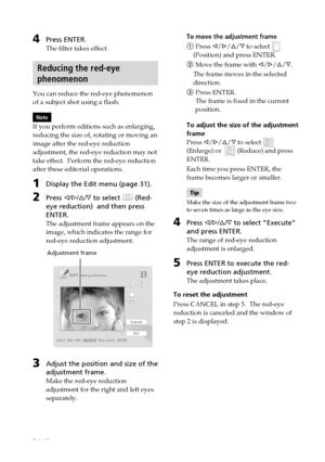 Page 3434 GB
Digital Photo Printer -DPP-FP50_GB_UC2/CED/CEK/AU_ 2-599-949-11(1)
4Press ENTER.
The filter takes effect.
Reducing the red-eye
phenomenon
You can reduce the red-eye phenomenon
of a subject shot using a flash.
Note
If you perform editions such as enlarging,
reducing the size of, rotating or moving an
image after the red-eye reduction
adjustment, the red-eye reduction may not
take effect.  Perform the red-eye reduction
after these editorial operations.
1Display the Edit menu (page 31).
2Press g/G/f/F...