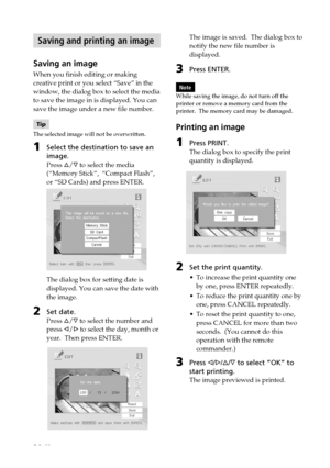 Page 3838 GB
Digital Photo Printer -DPP-FP50_GB_UC2/CED/CEK/AU_ 2-599-949-11(1)
Saving and printing an image
Saving an image
When you finish editing or making
creative print or you select “Save” in the
window, the dialog box to select the media
to save the image in is displayed. You can
save the image under a new file number.
Tip
The selected image will not be overwritten.
1Select the destination to save an
image.
Press f/F to select the media
(“Memory Stick”,  “Compact Flash”,
or “SD Cards) and press ENTER....