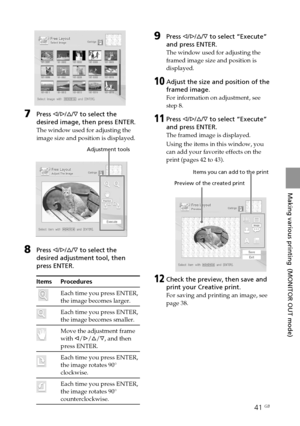 Page 4141 GB
Making various printing  (MONITOR OUT mode)
Digital Photo Printer -DPP-FP50_GB_UC2/CED/CEK/AU_ 2-599-949-11(1)
7Press g/G/f/F to select the
desired image, then press ENTER.
The window used for adjusting the
image size and position is displayed.
                                          Adjustment tools
8Press g/G/f/F to select the
desired adjustment tool, then
press ENTER.
Items Procedures
Each time you press ENTER,
the image becomes larger.
Each time you press ENTER,
the image becomes smaller....