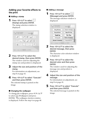 Page 4242 GB
Digital Photo Printer -DPP-FP50_GB_UC2/CED/CEK/AU_ 2-599-949-11(1)
Adding your favorite effects to
the print
x Adding a stamp
1Press g/G/f/F to select 
(Stamp) and press ENTER.
The stamp selection window is
displayed.
2Press g/G/f/F to select the
desired stamp, then press ENTER.
The window used for adjusting the
stamp size and position is displayed.
3Adjust the size and position of the
stamp.
For information on adjustment, see
step 8 on page 41.
4Press g/G/f/F to select “Execute”
and then press...