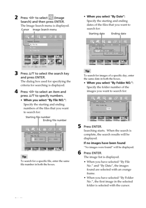 Page 5454 GB
Digital Photo Printer -DPP-FP50_GB_UC2/CED/CEK/AU_ 2-599-949-11(1)
2Press g/G to select  (Image
Search) and then press ENTER.
The Image Search menu is displayed.
         Cursor     Image Search menu
3Press f/F to select the search key
and press ENTER.
The dialog box used for specifying the
criteria for searching is displayed.
4Press g/G to select an item and
press f/F to specify numbers.
•When you select “By File NO.”:
Specify the starting and ending
numbers of the files that you want
to search...