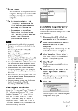 Page 6161 GB
Printing from a PC (PC mode)
Digital Photo Printer -DPP-FP50_GB_UC2/CED/CEK/AU_ 2-599-949-11(1)
Uninstalling the printer driver
When the printer driver becomes
unnecessary, remove it from your PC hard
disk as follows:
1Disconnect the USB cable from
your printer and the computer.
2Insert the supplied CD-ROM into
the CD-ROM drive of your
computer.
The setup starts automatically and the
installation window is displayed.
3Click “Installing Printer Driver”.
The “Sony DPP-FP50 - InstallShield
Wizard”...