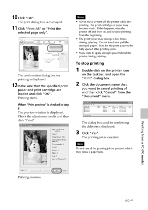 Page 6969 GB
Printing from a PC (PC mode)
Digital Photo Printer -DPP-FP50_GB_UC2/CED/CEK/AU_ 2-599-949-11(1)
10Click “OK”.
The print dialog box is displayed.
11Click “Print All” or “Print the
selected page only”.
The confirmation dialog box for
printing is displayed.
12Make sure that the specified print
paper and print cartridge are
loaded and click “OK”.
Printing starts.
When 
“Print preview” is checked in step
8
The preview window is displayed.
Check the adjustment results and then
click “Print”.
Printing...