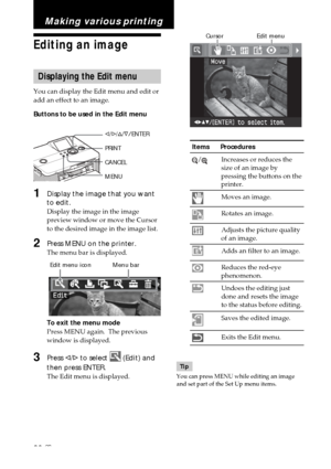 Page 2626 GB
Making various printing
Editing an image
Displaying the Edit menu
You can display the Edit menu and edit or
add an effect to an image.
Buttons to be used in the Edit menu
g/G/f/F/ENTER
PRINT
CANCEL
MENU
1Display the image that you want
to edit.
Display the image in the image
preview window or move the Cursor
to the desired image in the image list.
2Press MENU on the printer.
The menu bar is displayed.
          Edit menu icon             Menu bar
To exit the menu mode
Press MENU again.  The...