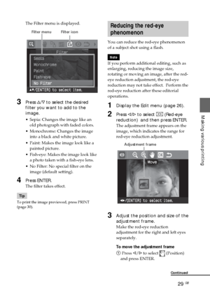 Page 2929 GB
Making various printing
The Filter menu is displayed.
              Filter menu         Filter icon
3Press f/F to select the desired
filter you want to add to the
image.
•Sepia: Changes the image like an
old photograph with faded colors.
•Monochrome: Changes the image
into a black and white picture.
•Paint: Makes the image look like a
painted picture.
•Fish-eye: Makes the image look like
a photo taken with a fish-eye lens.
•No Filter: No special filter on the
image (default setting).
4Press ENTER....