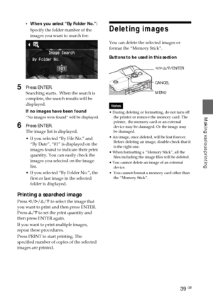 Page 3939 GB
Making various printing
•When you select “By Folder No.”:
Specify the folder number of the
images you want to search for:
5Press ENTER.
Searching starts.  When the search is
complete, the search results will be
displayed.
If no images have been found
“No images were found” will be displayed.
6Press ENTER.
The image list is displayed.
•If you selected “By File No.” and
“By Date”, “01” is displayed on the
images found to indicate their print
quantity. You can easily check the
images you selected on...
