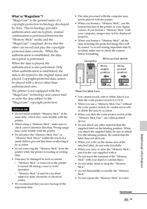 Page 8585 GB
Additional information
What is “MagicGate”?
“MagicGate” is the general name of a
copyright protection technology developed
by Sony. This technology provides
authentication and encryption;  mutual
confirmation is performed between the
“Memory Stick” media and the
“MagicGate” compliant device that the
other can record and play the copyright-
protected data correctly.  When the
authentication is established, the data
encryption is performed.
When the data is played, the
authentication is also...