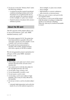 Page 8686 GB
•Do not use or store the “Memory Stick” under
the following conditions:
–Locations beyond the required operational
conditions including locations such as the
hot interior of a car parked in the sun or/
and in the summer, the outdoors exposed
to direct sunlight, or a place near a heater.
– Humid locations or locations with corrosive
substances present
About the SD card
The SD card slot of the printer allows you
to use an SD memory card*1 and  MMC
standard memory card*2.
*1 The printer supports...